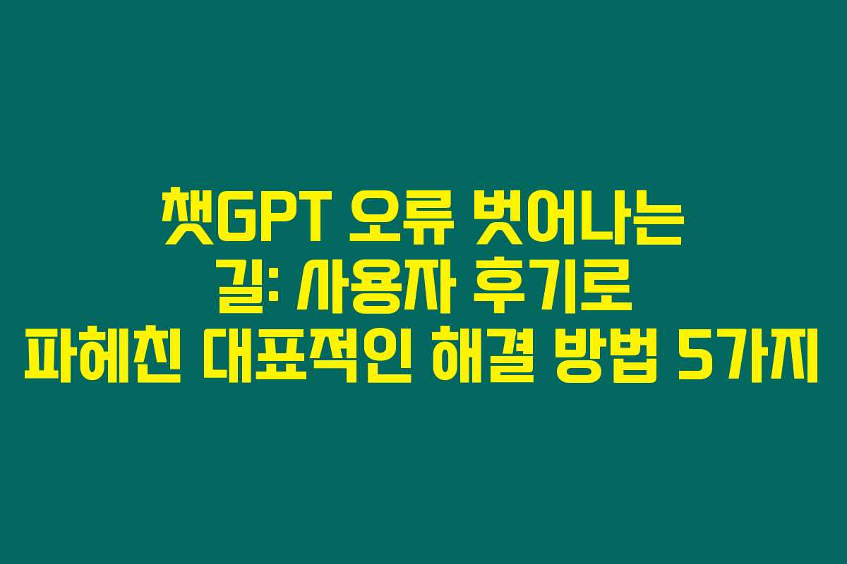 챗GPT 오류 벗어나는 길: 사용자 후기로 파헤친 대표적인 해결 방법 5가지