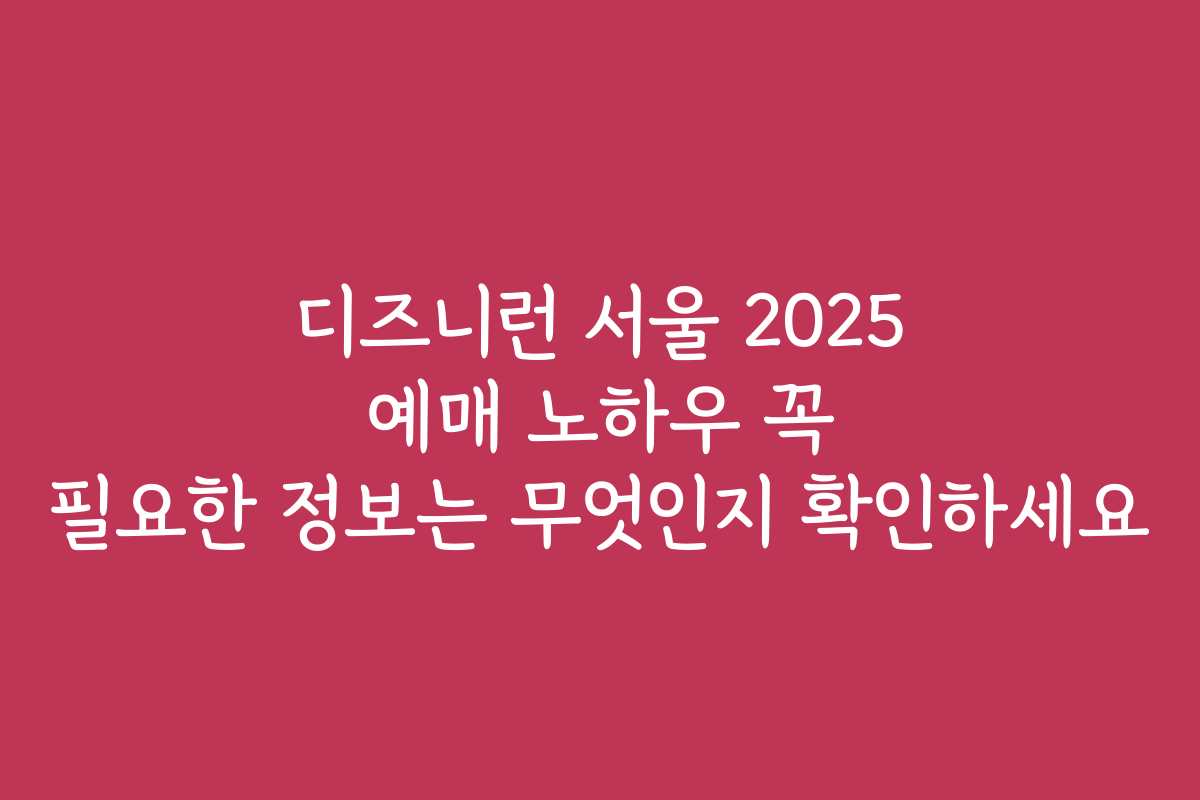 디즈니런 서울 2025 예매 노하우 꼭 필요한 정보는 무엇인지 확인하세요