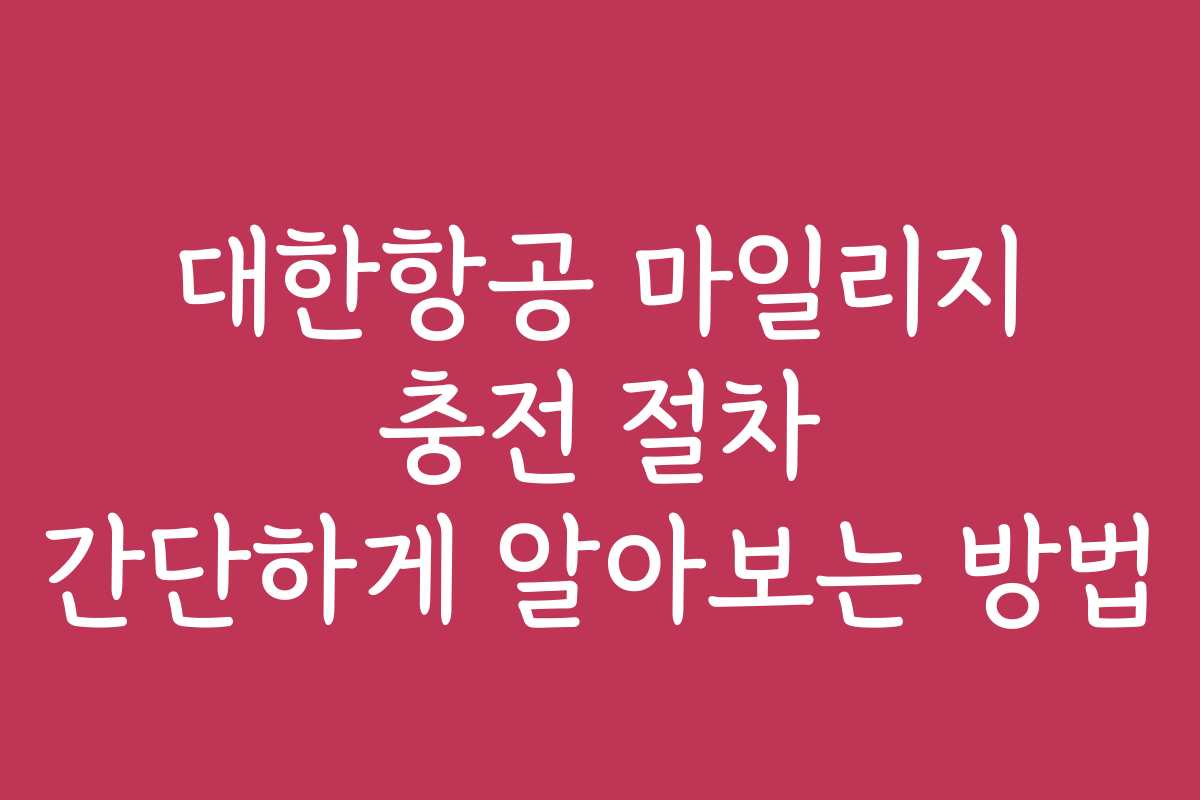 대한항공 마일리지 충전 절차 간단하게 알아보는 방법
