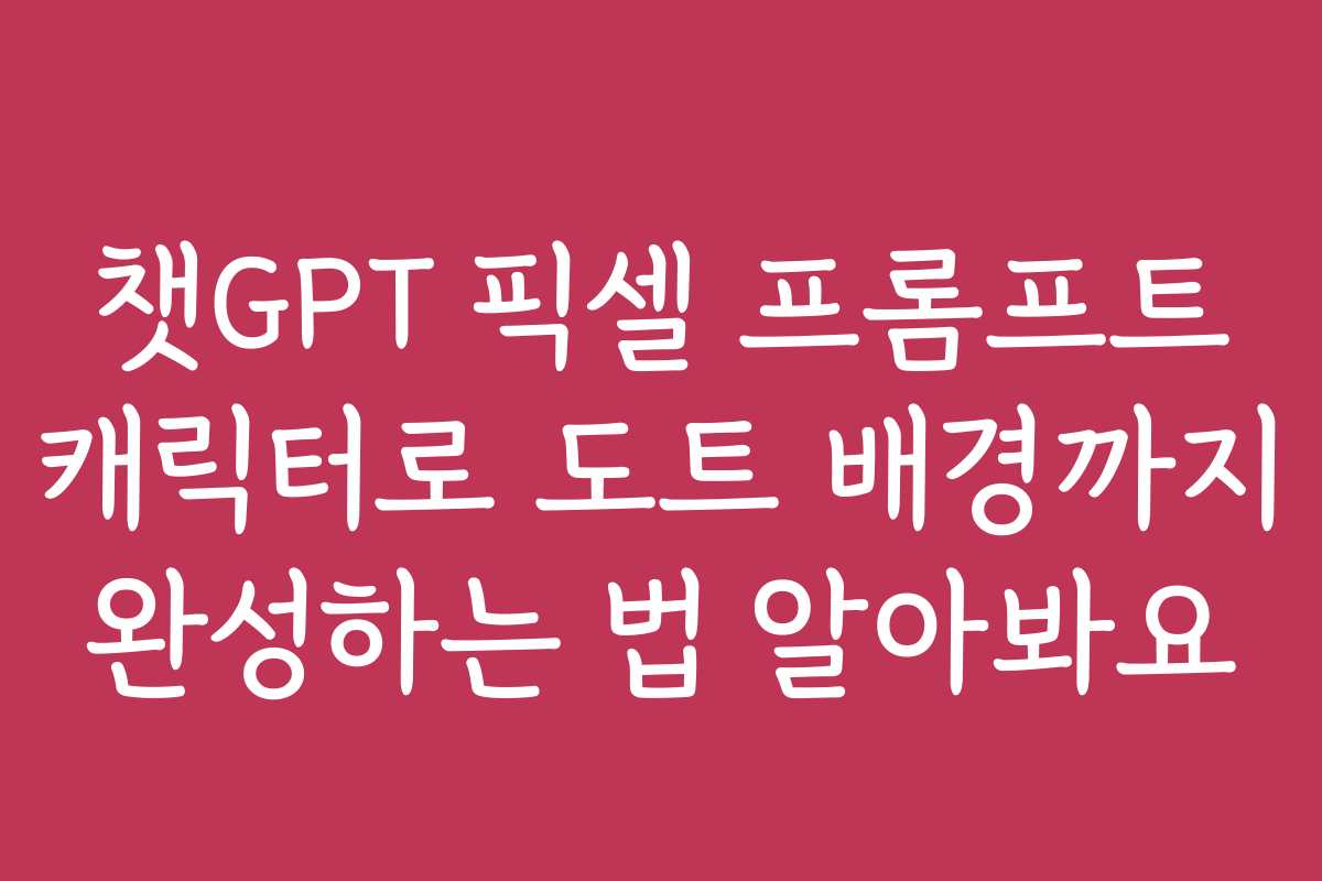 챗GPT 픽셀 프롬프트 캐릭터로 도트 배경까지 완성하는 법 알아봐요