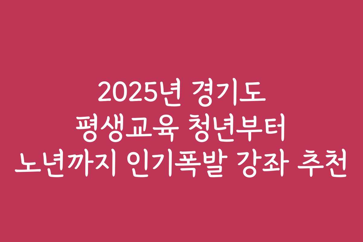 2025년 경기도 평생교육 청년부터 노년까지 인기폭발 강좌 추천