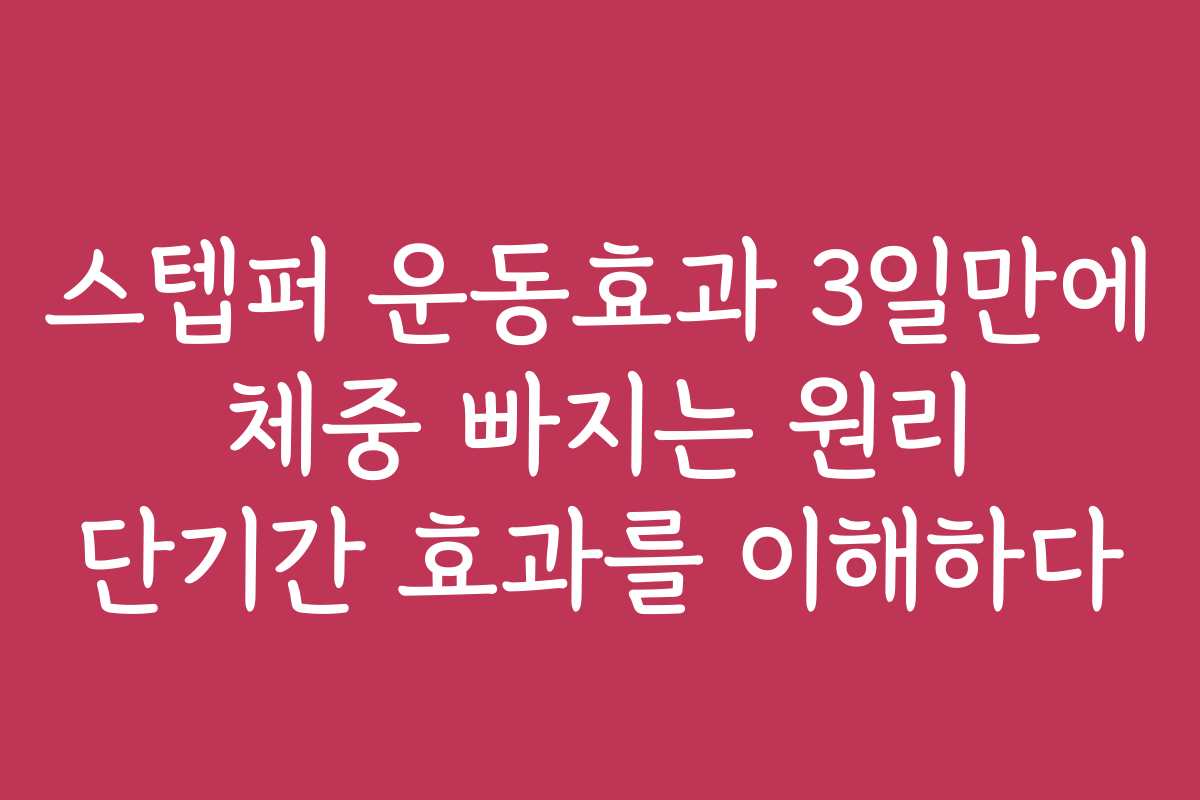 스텝퍼 운동효과 3일만에 체중 빠지는 원리 단기간 효과를 이해하다