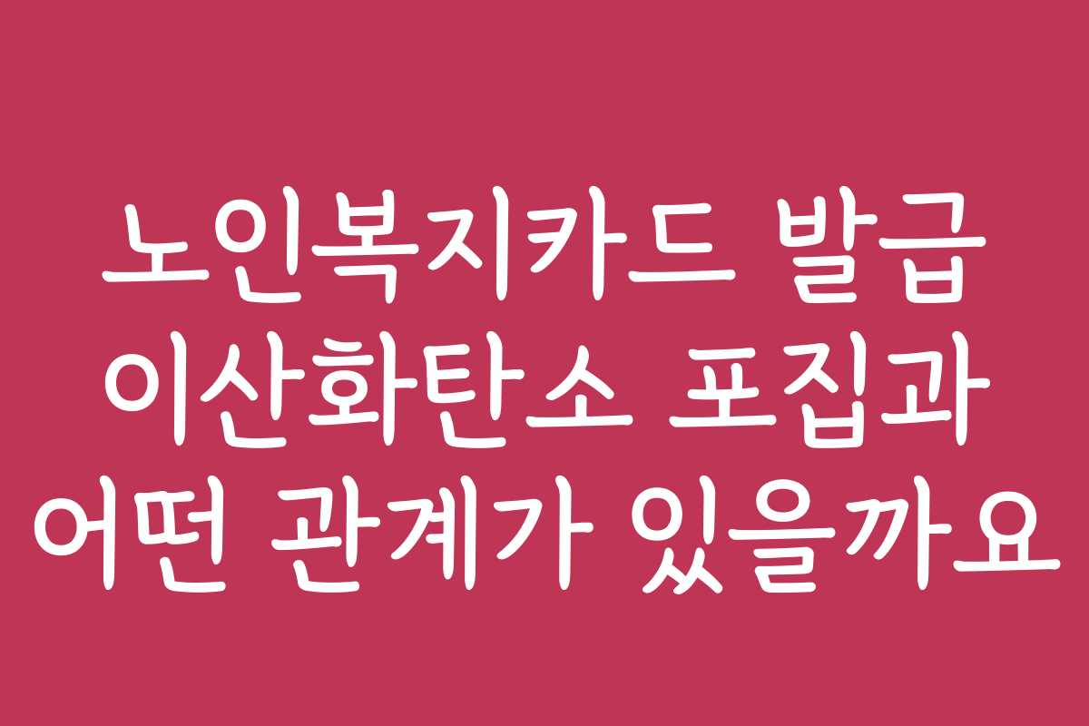 노인복지카드 발급 이산화탄소 포집과 어떤 관계가 있을까요