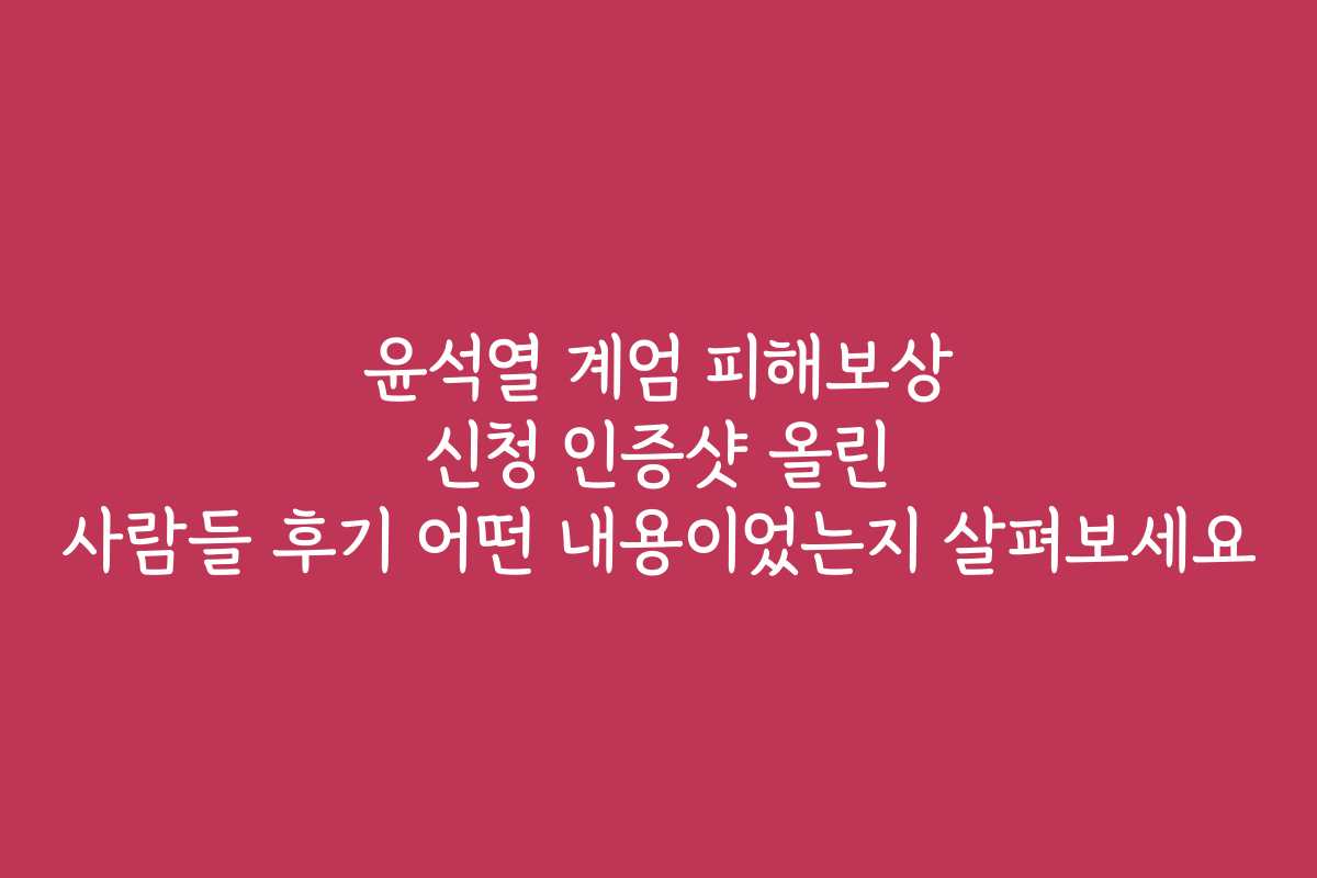 윤석열 계엄 피해보상 신청 인증샷 올린 사람들 후기 어떤 내용이었는지 살펴보세요