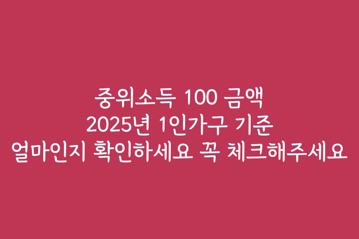 중위소득 100 금액 2025년 1인가구 기준 얼마인지 확인하세요 꼭 체크해주세요