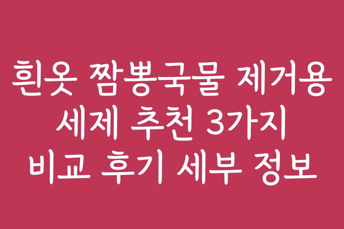 흰옷 짬뽕국물 제거용 세제 추천 3가지 비교 후기 세부 정보