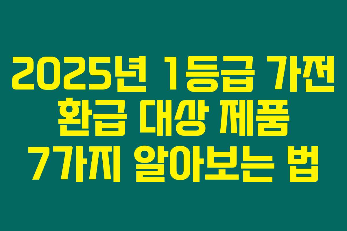 2025년 1등급 가전 환급 대상 제품 7가지 알아보는 법
