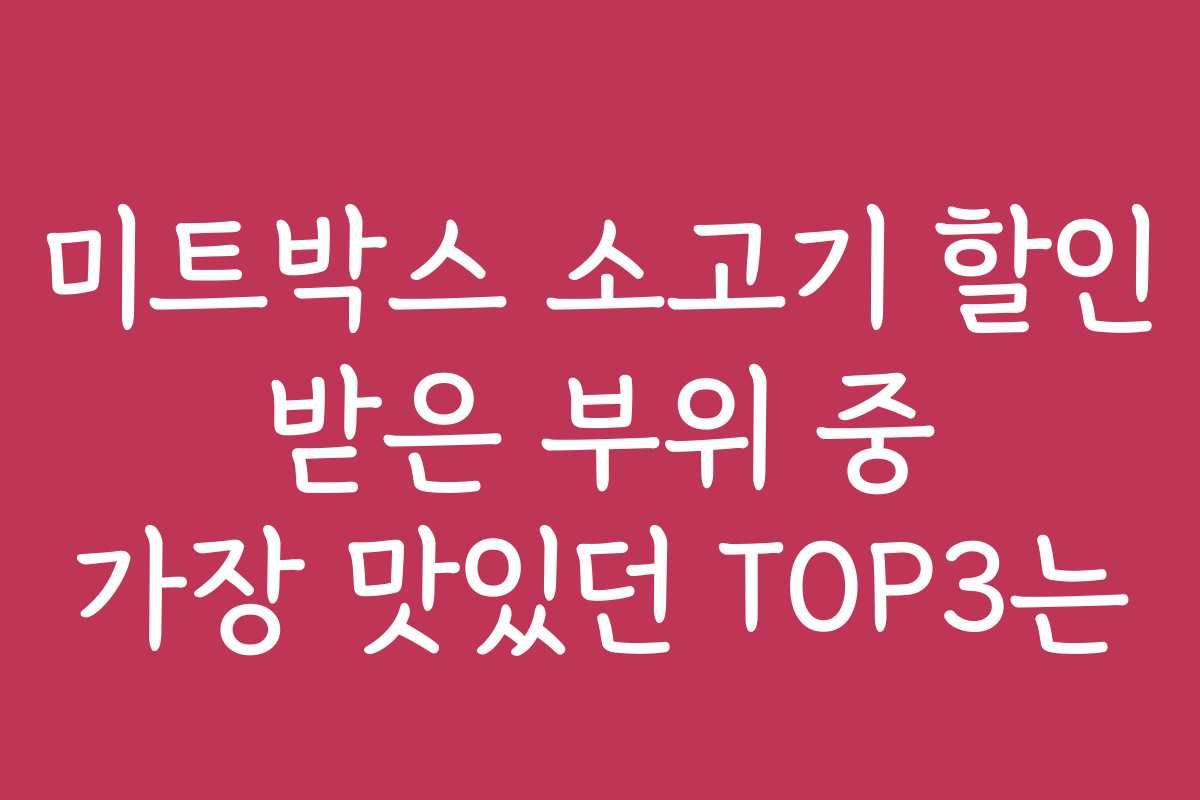미트박스 소고기 할인 받은 부위 중 가장 맛있던 TOP3는
