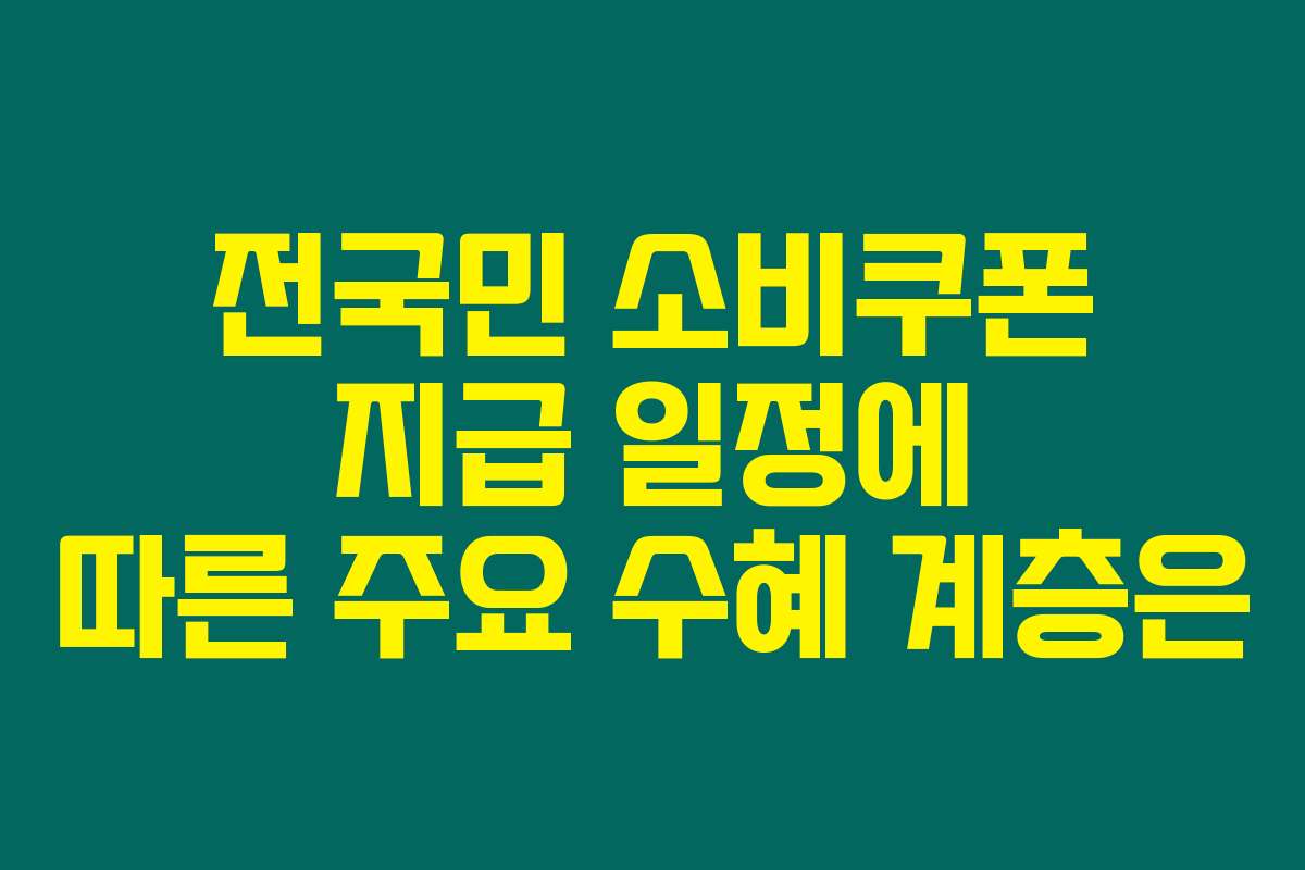 전국민 소비쿠폰 지급 일정에 따른 주요 수혜 계층은