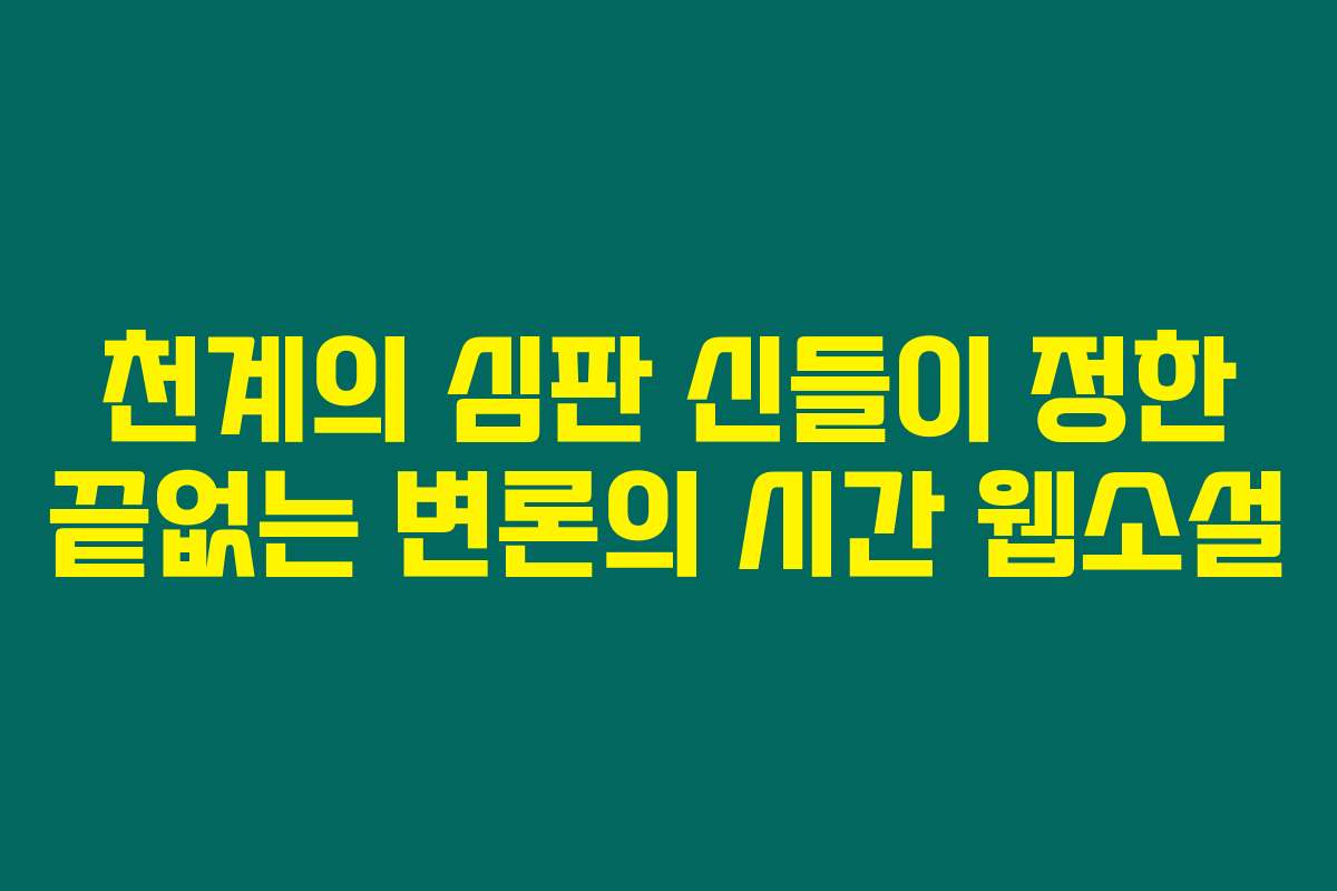 천계의 심판 신들이 정한 끝없는 변론의 시간  웹소설