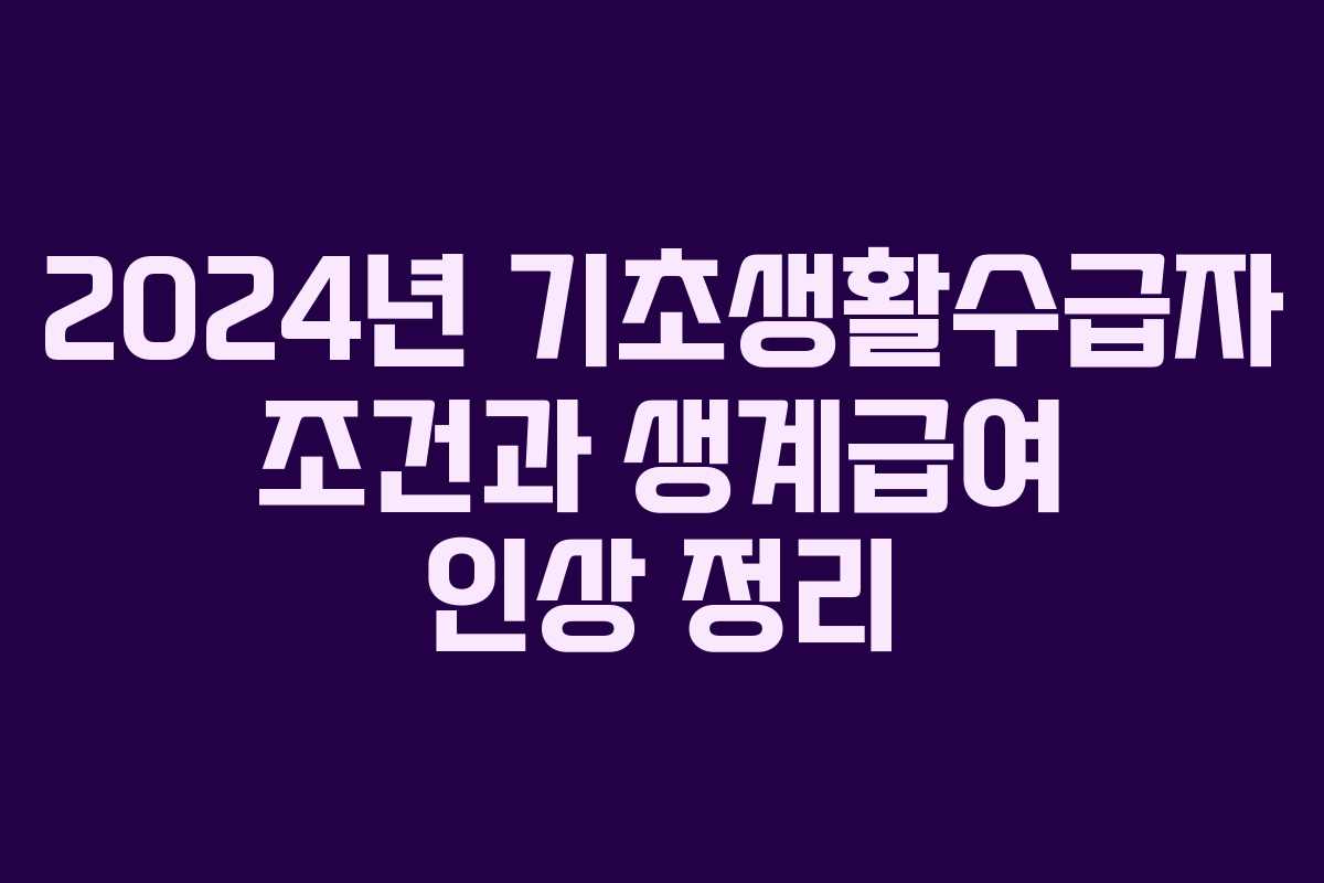 2024년 기초생활수급자 조건과 생계급여 인상 정리
