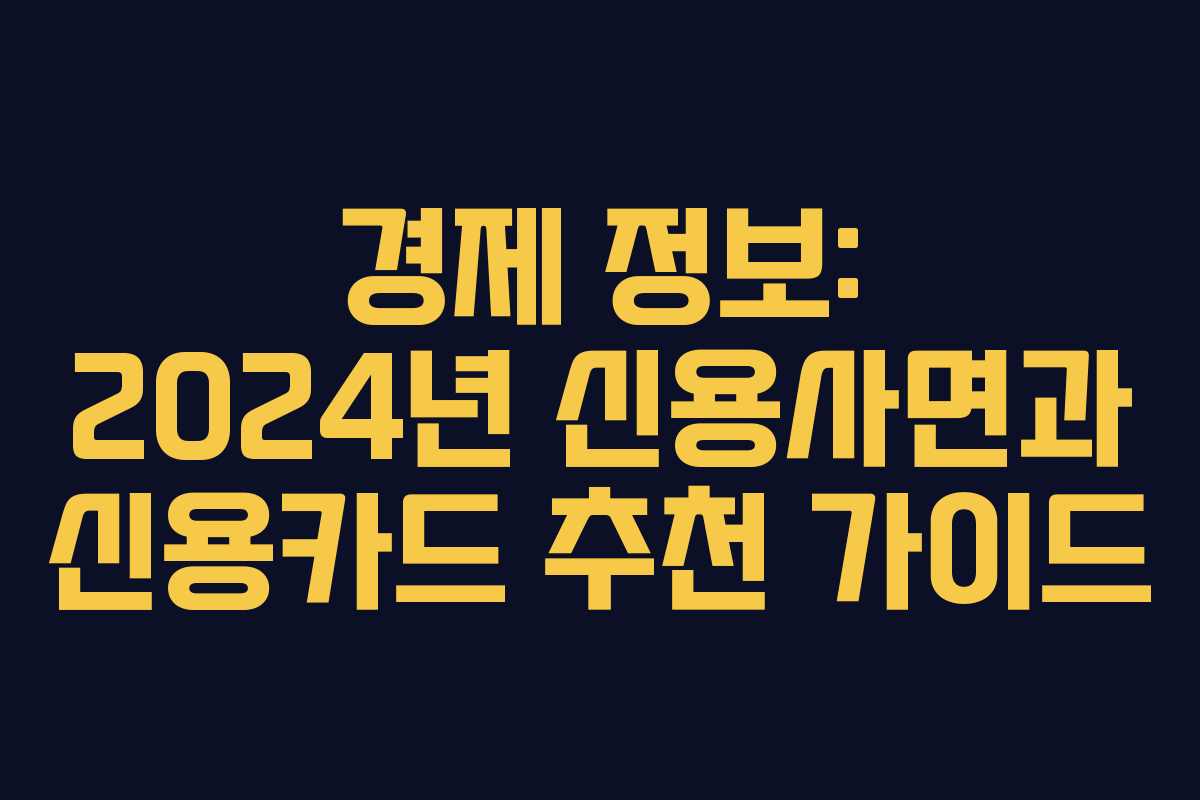 경제 정보: 2024년 신용사면과 신용카드 추천 가이드