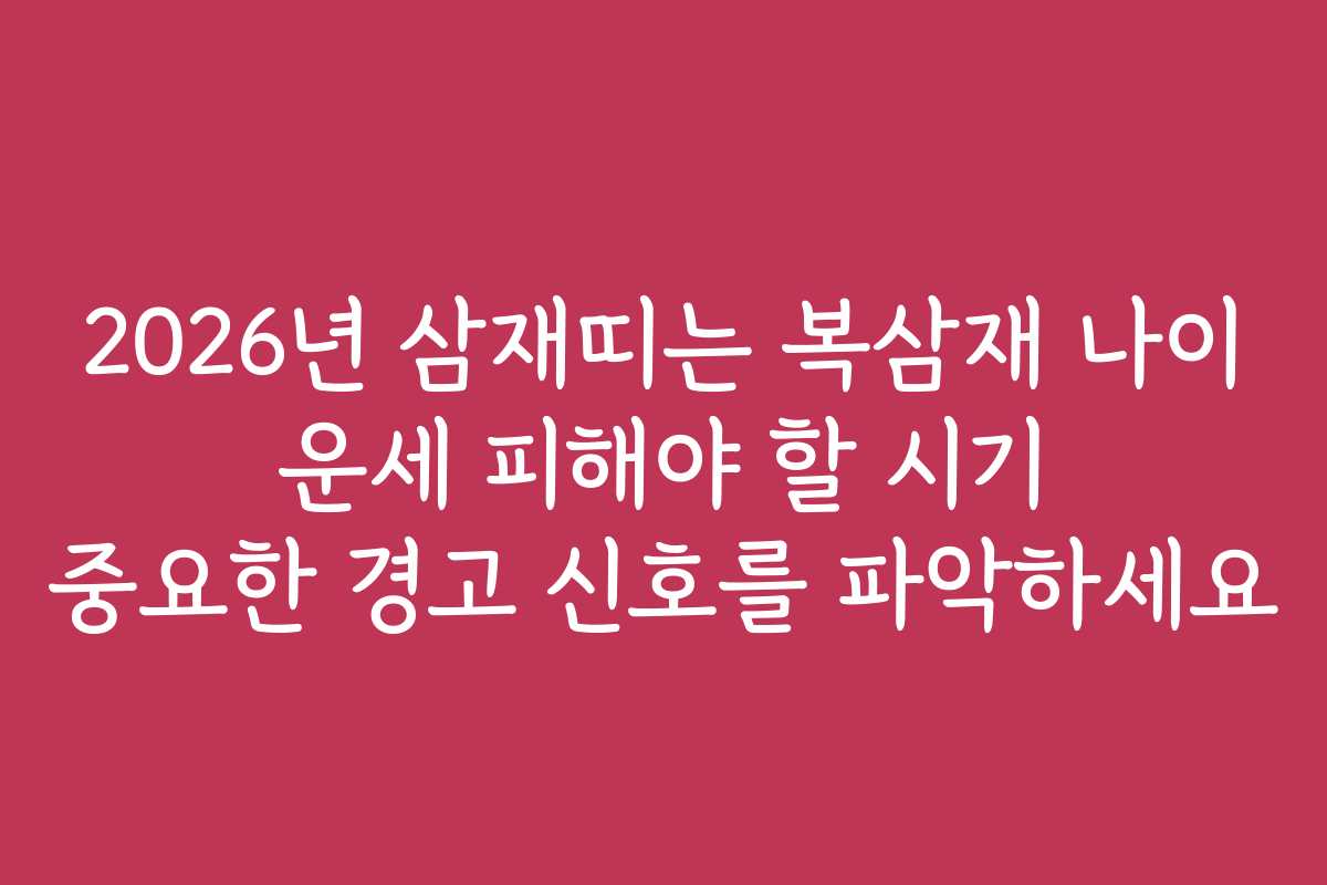 2026년 삼재띠는 복삼재 나이 운세 피해야 할 시기 중요한 경고 신호를 파악하세요