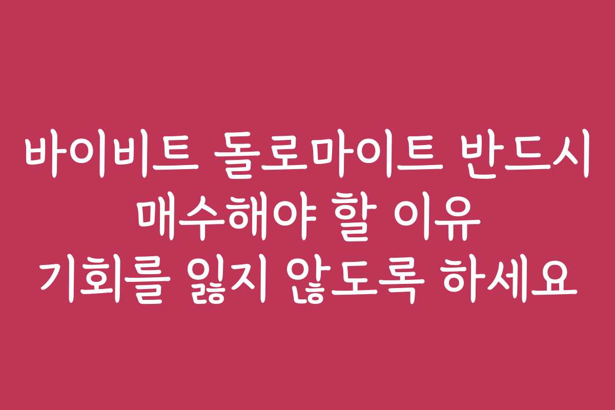 바이비트 돌로마이트 반드시 매수해야 할 이유 기회를 잃지 않도록 하세요