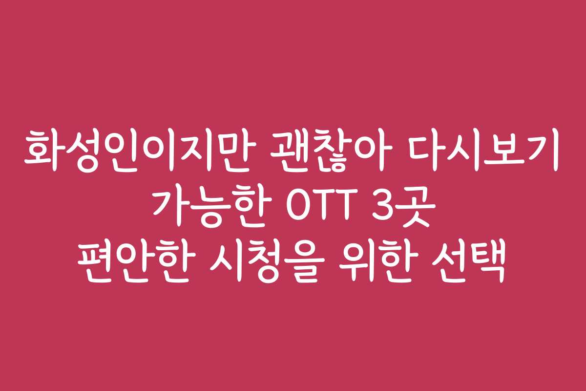 화성인이지만 괜찮아 다시보기 가능한 OTT 3곳 편안한 시청을 위한 선택
