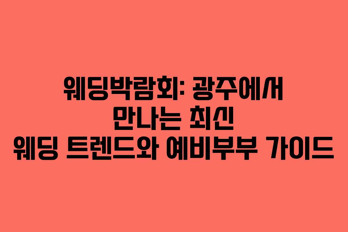 웨딩박람회: 광주에서 만나는 최신 웨딩 트렌드와 예비부부 가이드