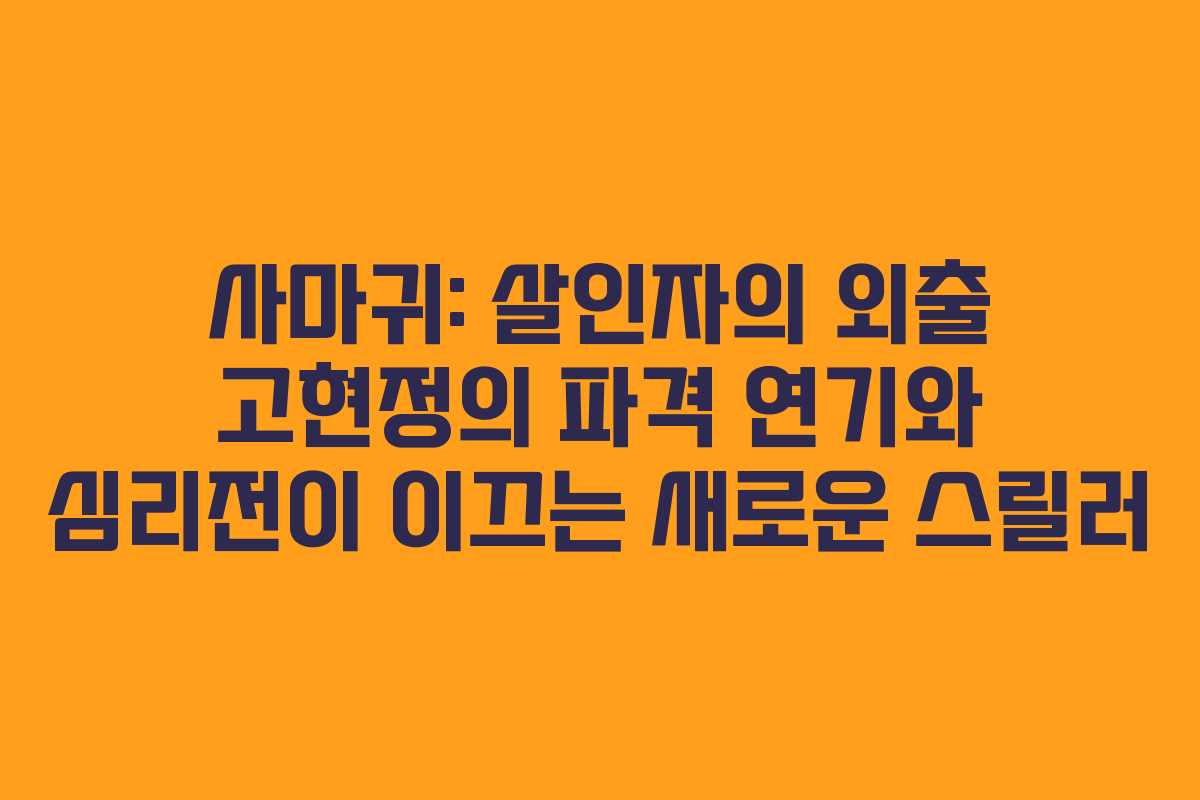 사마귀: 살인자의 외출 고현정의 파격 연기와 심리전이 이끄는 새로운 스릴러