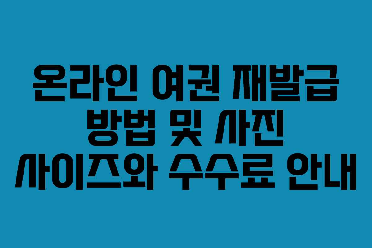 온라인 여권 재발급 방법 및 사진 사이즈와 수수료 안내
