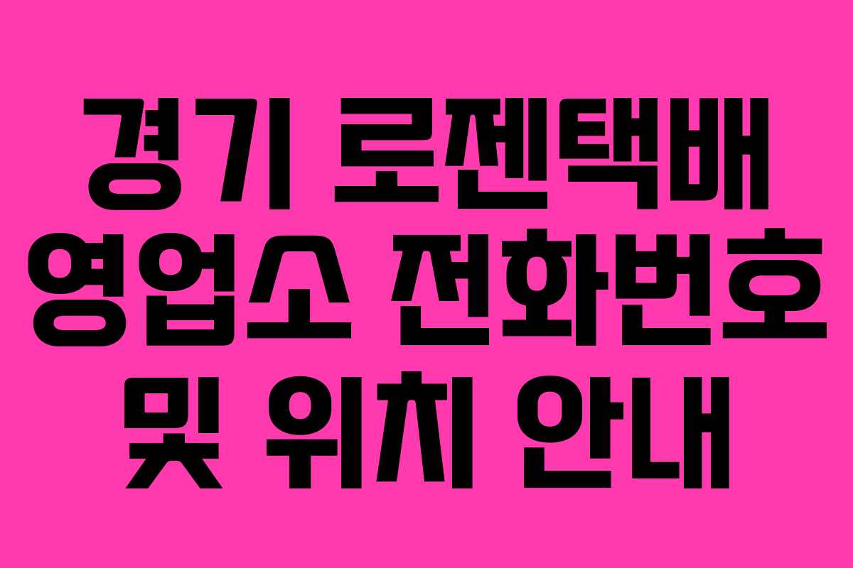 경기 로젠택배 영업소 전화번호 및 위치 안내