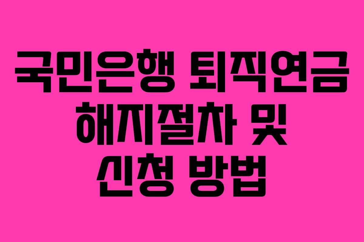 국민은행 퇴직연금 해지절차 및 신청 방법
