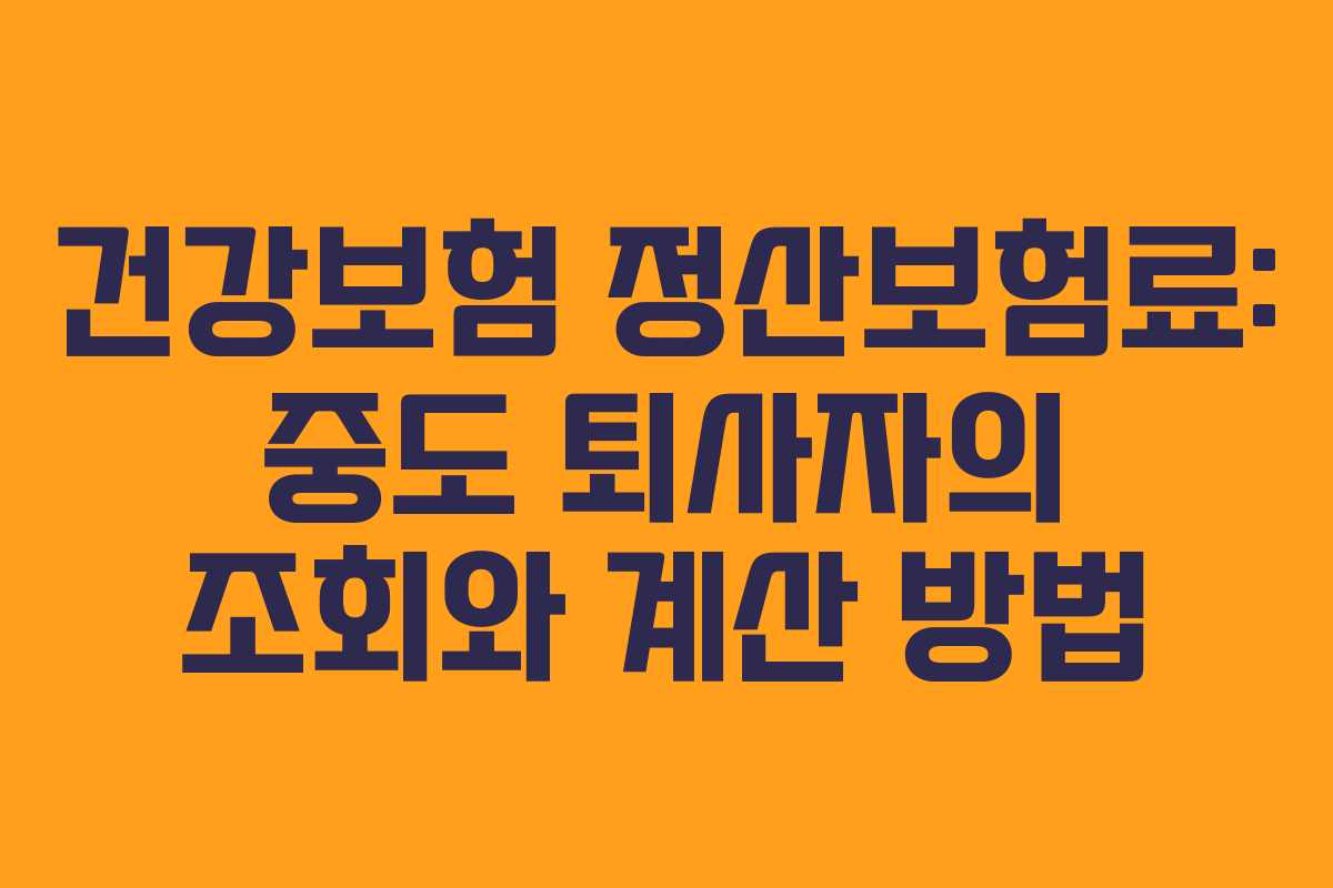 건강보험 정산보험료: 중도 퇴사자의 조회와 계산 방법
