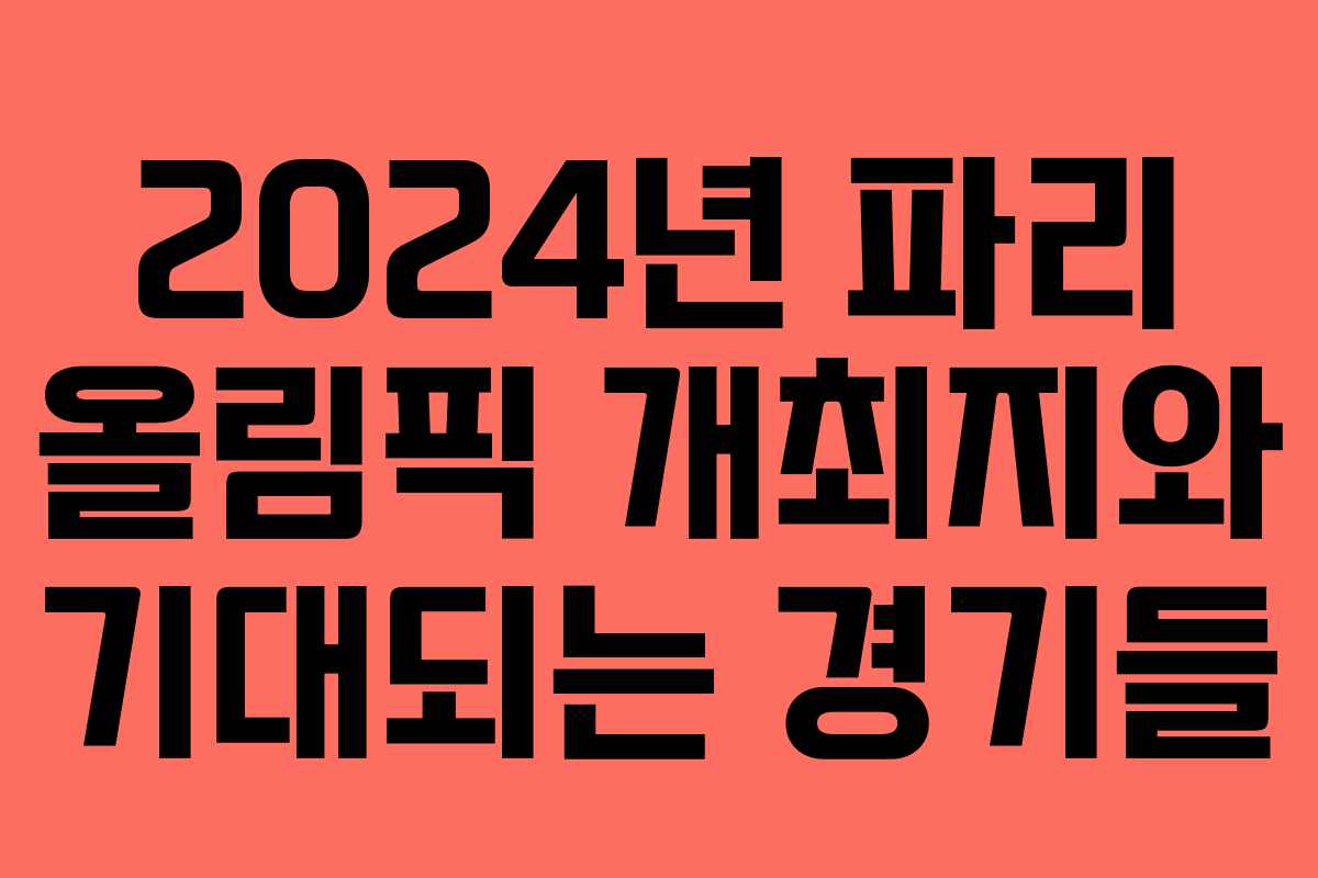 2024년 파리 올림픽 개최지와 기대되는 경기들