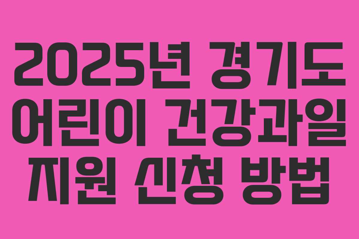 2025년 경기도 어린이 건강과일 지원 신청 방법