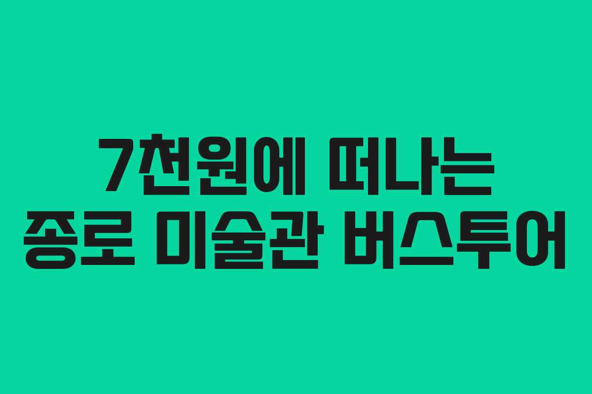 7천원에 떠나는 종로 미술관 버스투어