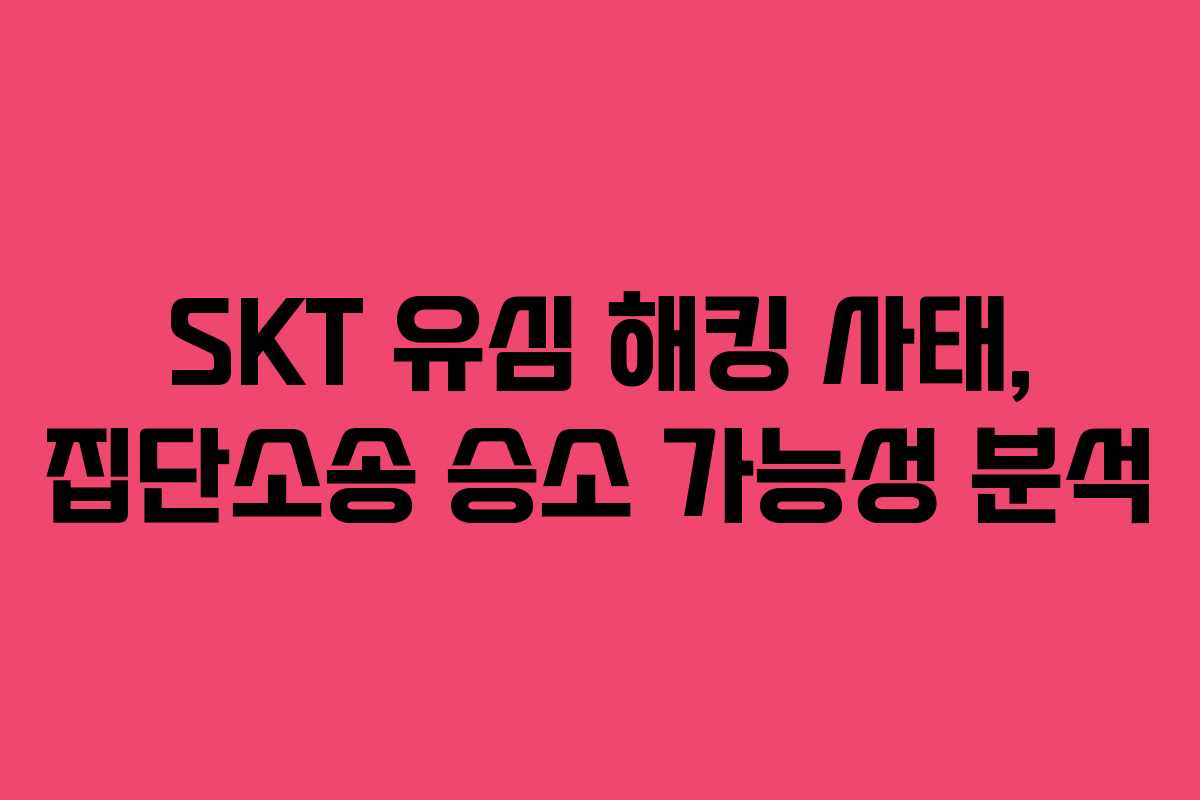 SKT 유심 해킹 사태, 집단소송 승소 가능성 분석