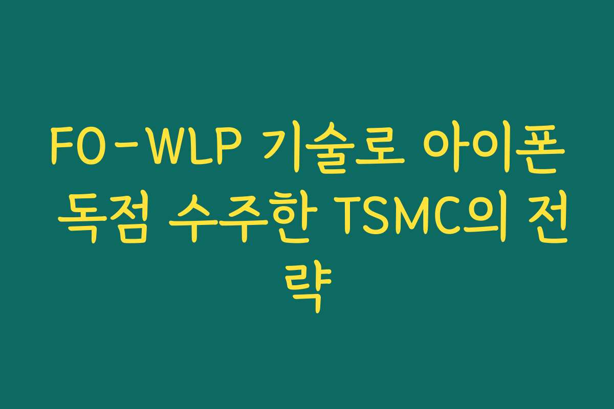 FO-WLP 기술로 아이폰 독점 수주한 TSMC의 전략