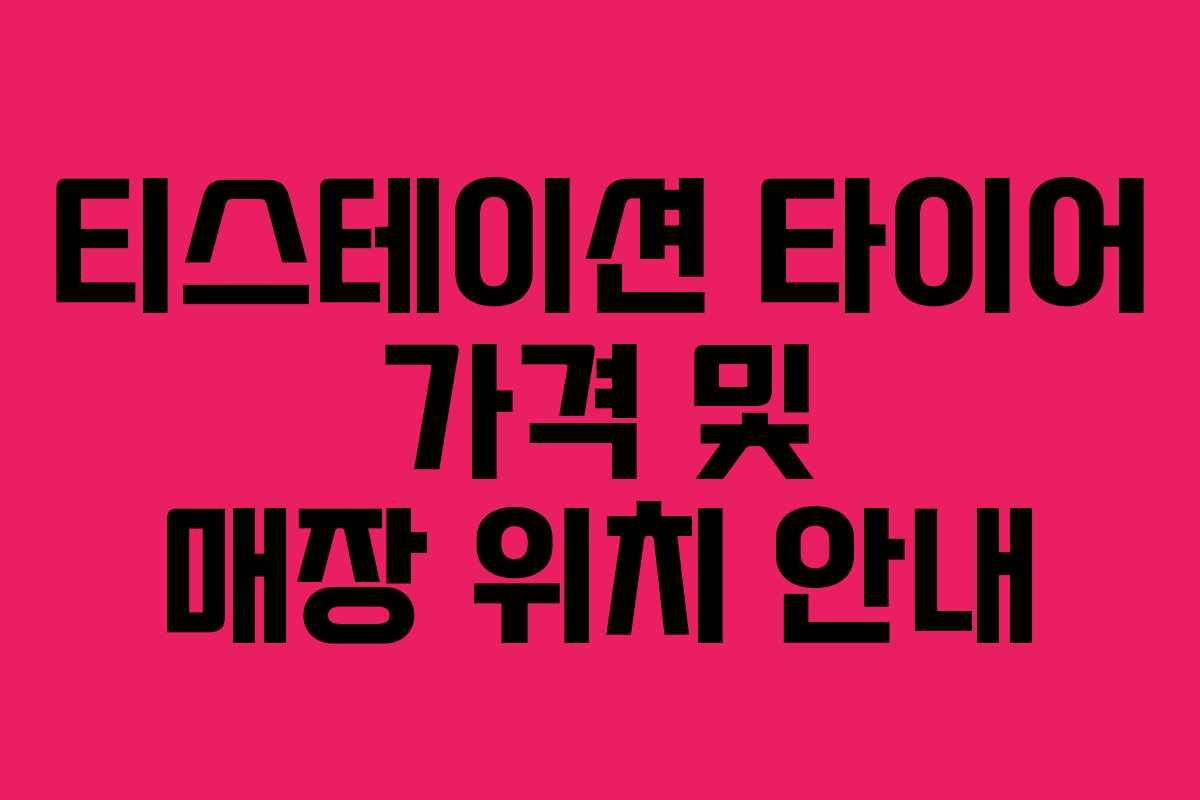 티스테이션 타이어 가격 및 매장 위치 안내