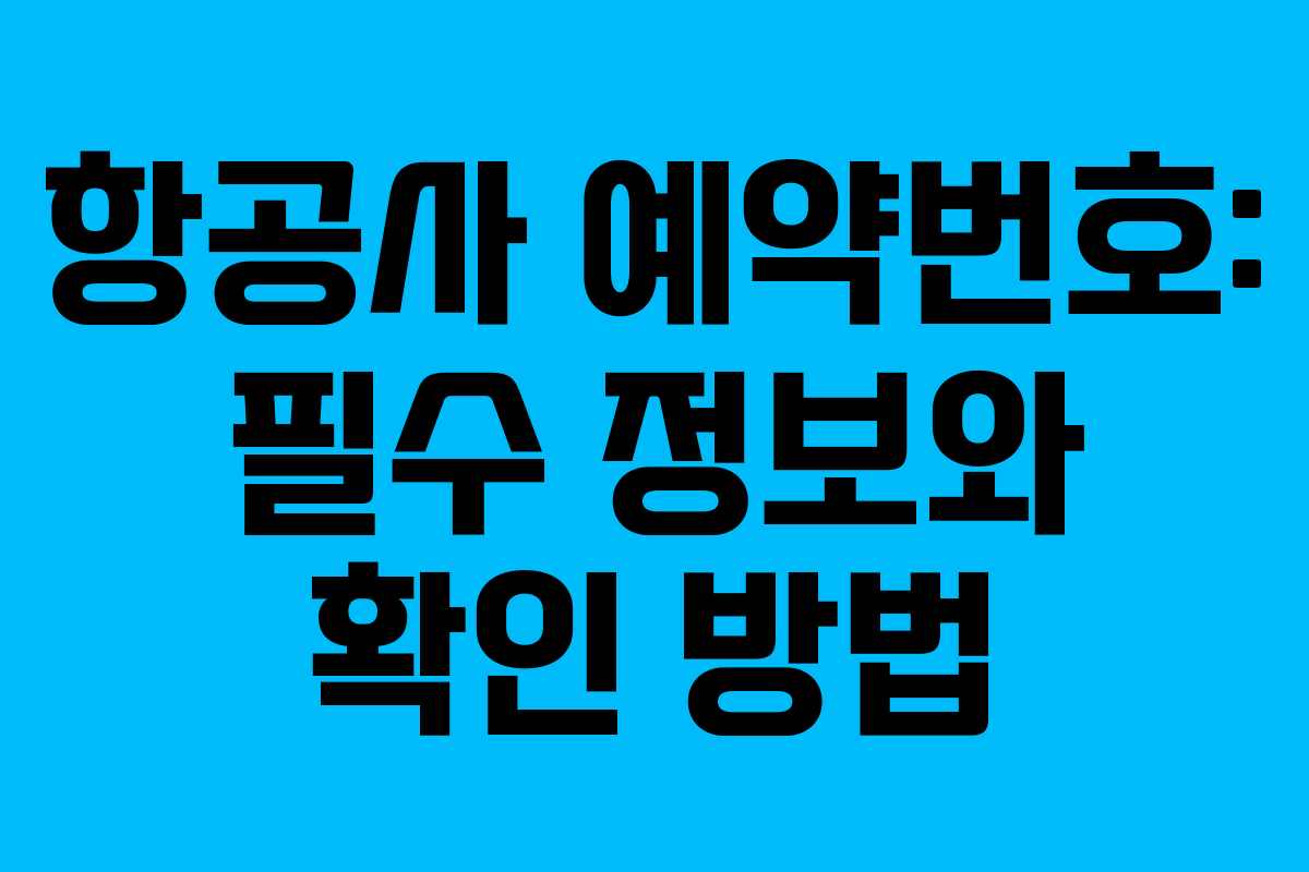 항공사 예약번호: 필수 정보와 확인 방법