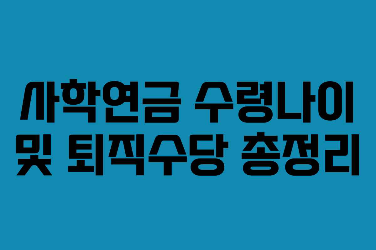 사학연금 수령나이 및 퇴직수당 총정리
