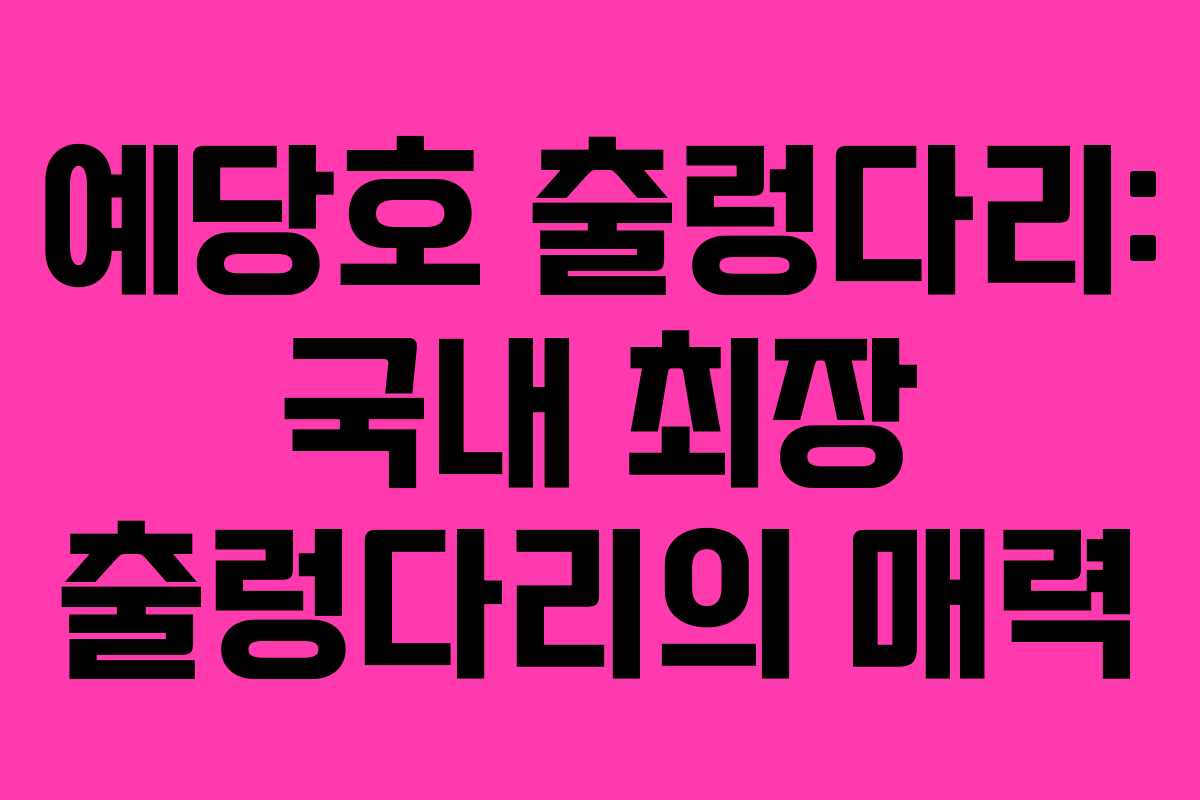 예당호 출렁다리: 국내 최장 출렁다리의 매력