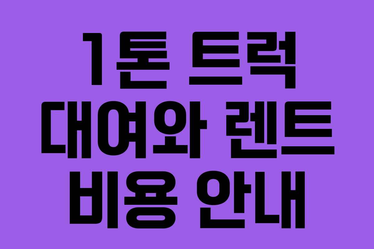 1톤 트럭 대여와 렌트 비용 안내 1톤 트럭 대여와 렌트 비용 안내