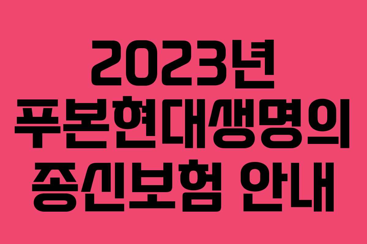 2023년 푸본현대생명의 종신보험 안내 2023년 푸본현대생명의 종신보험 안내