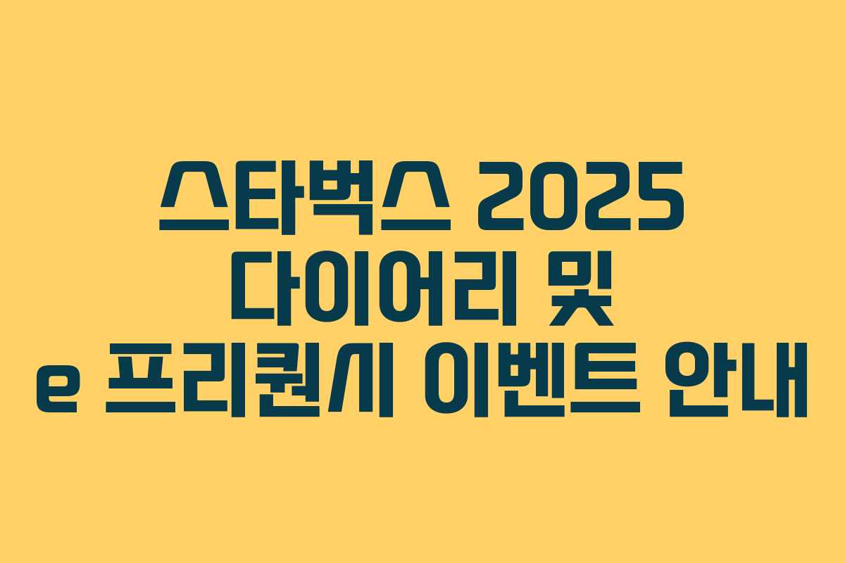 스타벅스 2025 다이어리 및 e 프리퀀시 이벤트 안내 스타벅스 2025 다이어리 및 e 프리퀀시 이벤트 안내