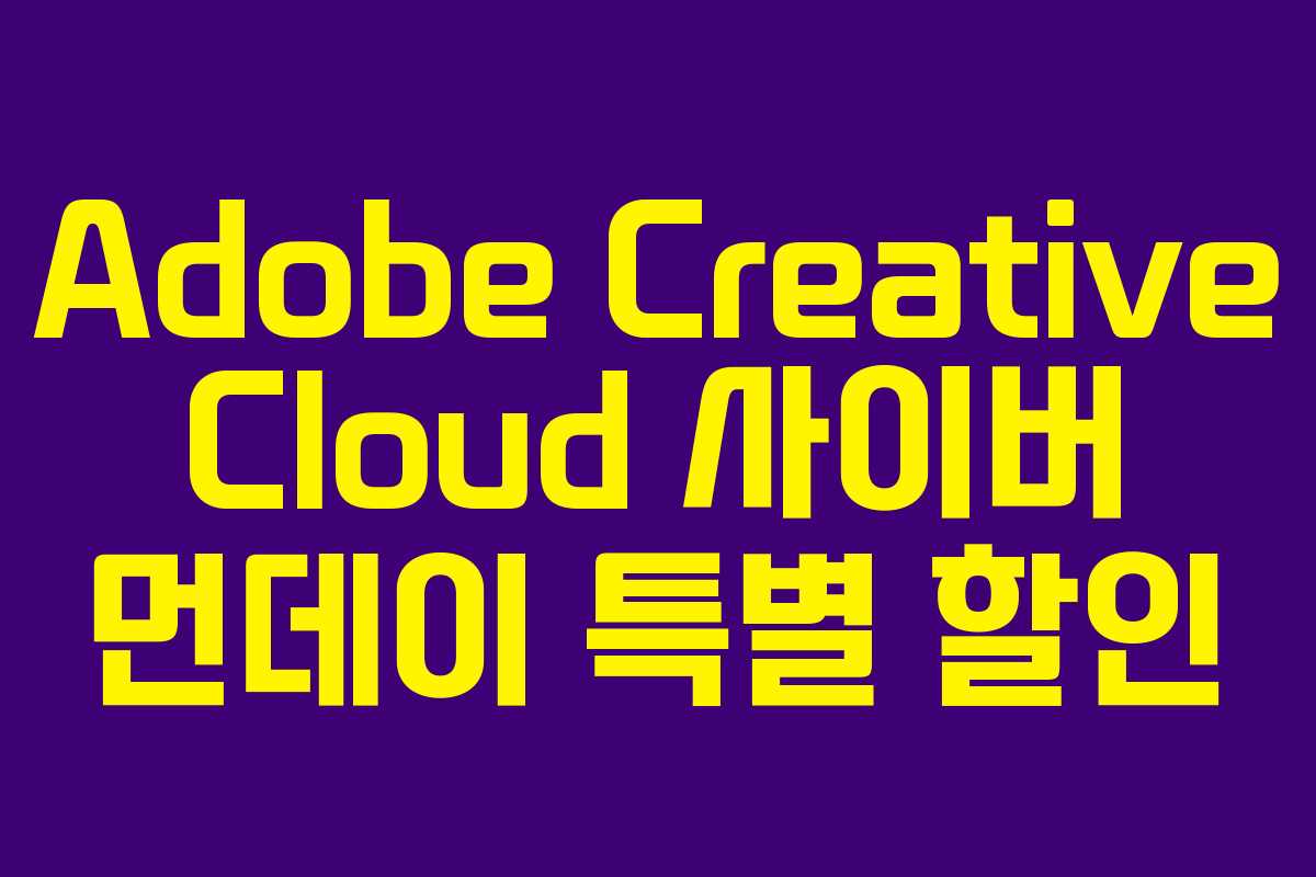 Adobe Creative Cloud 사이버 먼데이 특별 할인 Adobe Creative Cloud 사이버 먼데이 특별 할인