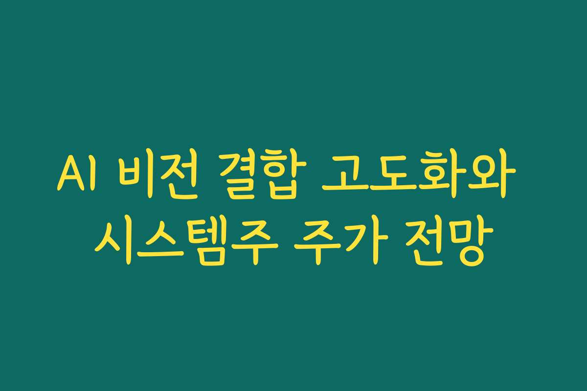 AI 비전 결합 고도화와 시스템주 주가 전망 AI 비전 결합 고도화와 시스템주 주가 전망