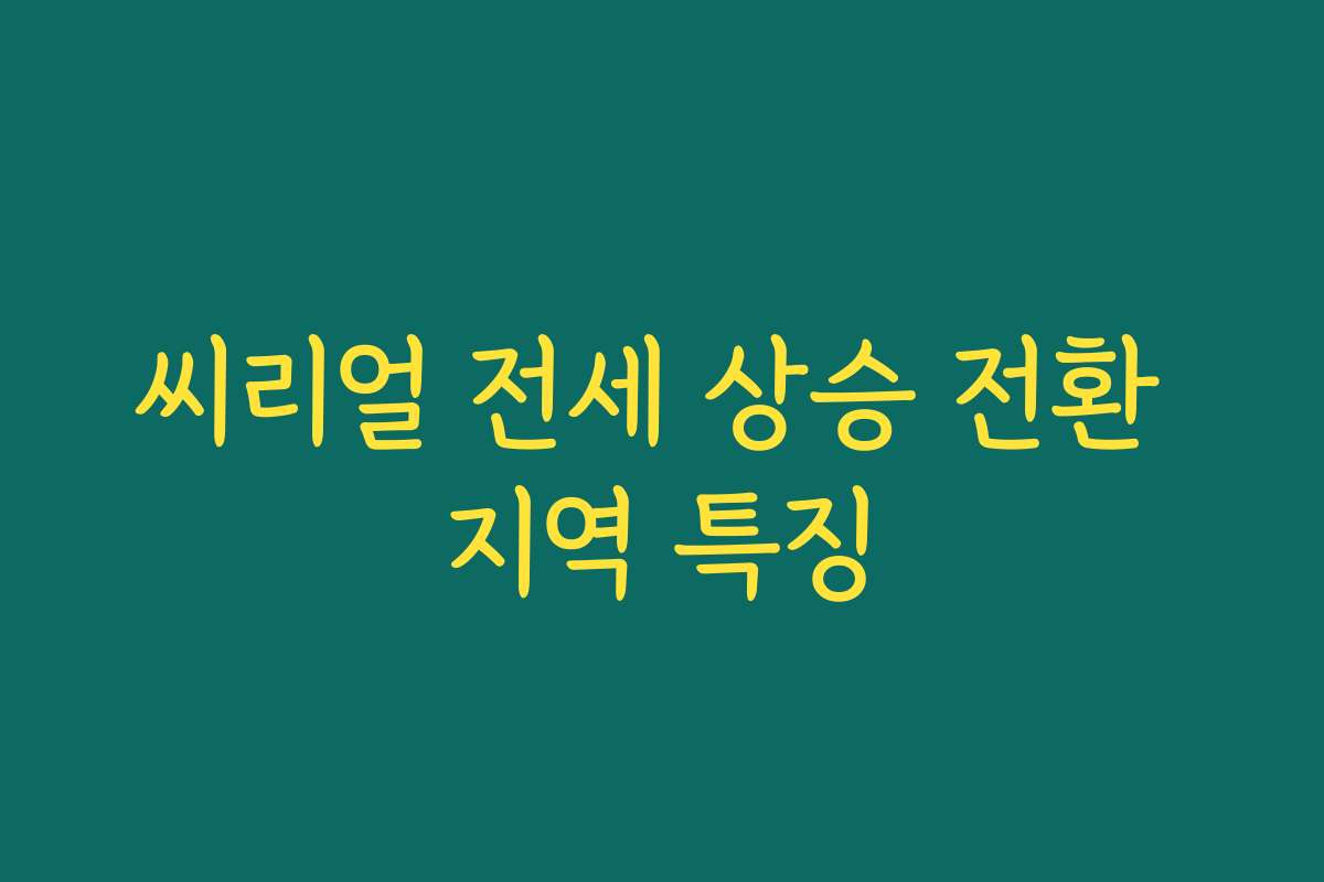 씨리얼 전세 상승 전환 지역 특징