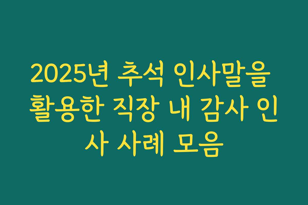 2025년 추석 인사말을 활용한 직장 내 감사 인사 사례 모음