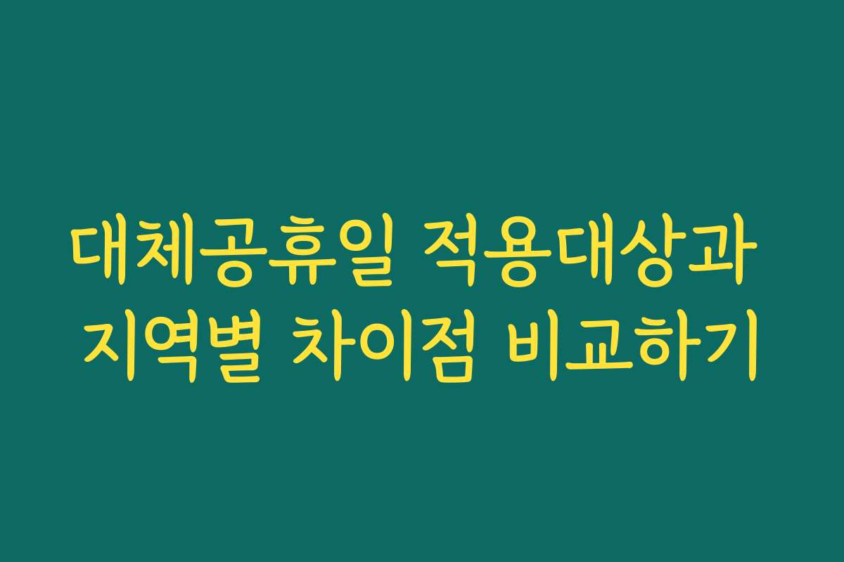 대체공휴일 적용대상과 지역별 차이점 비교하기