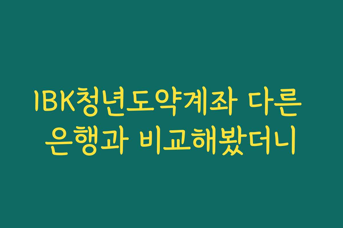 IBK청년도약계좌 다른 은행과 비교해봤더니