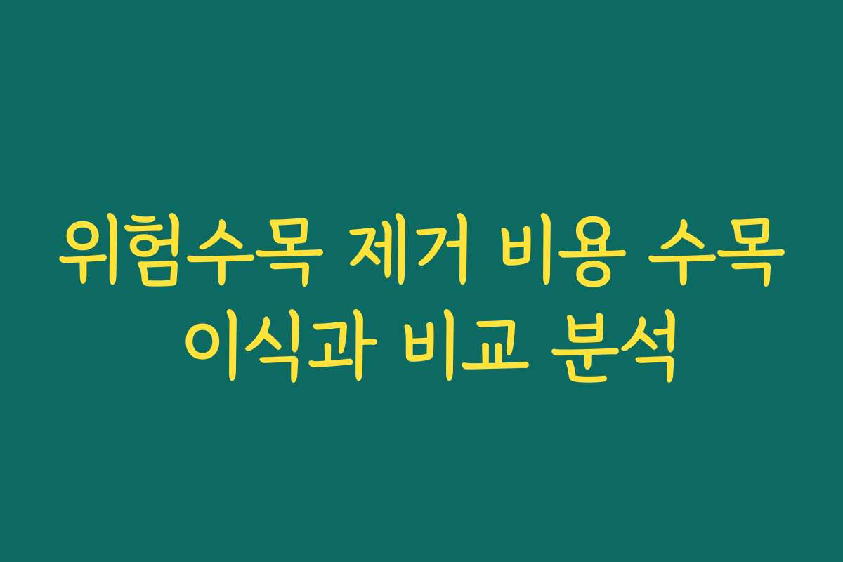 위험수목 제거 비용 수목 이식과 비교 분석