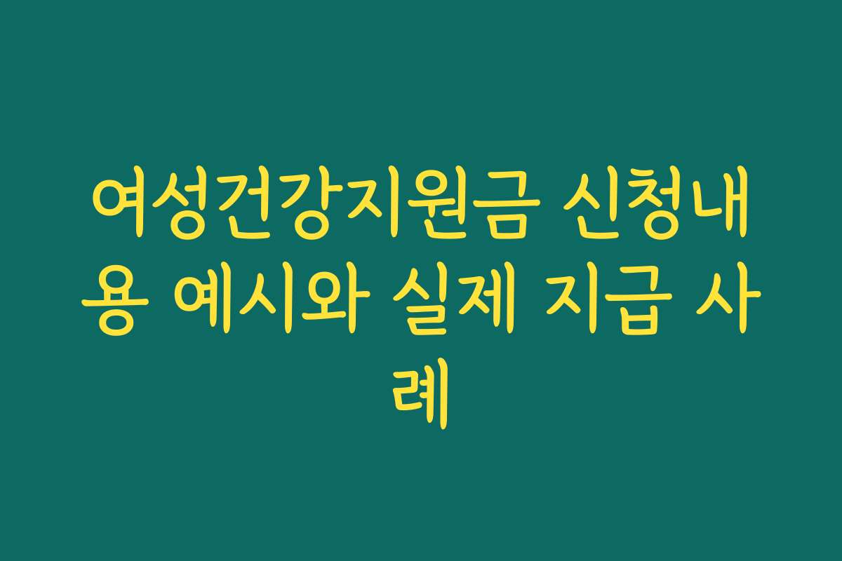 여성건강지원금 신청내용 예시와 실제 지급 사례