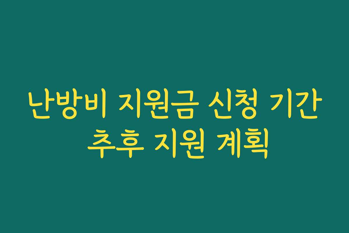 난방비 지원금 신청 기간 추후 지원 계획 난방비 지원금 신청 기간 추후 지원 계획
