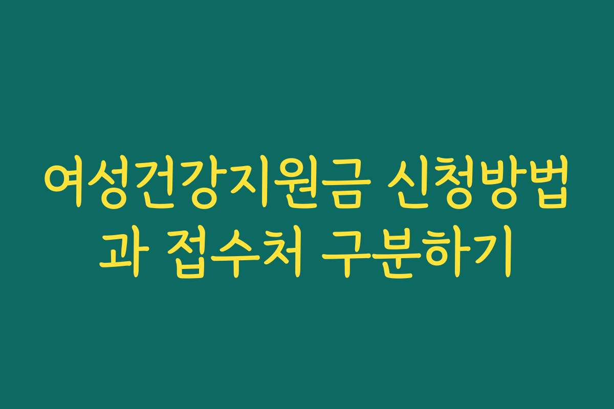 여성건강지원금 신청방법과 접수처 구분하기