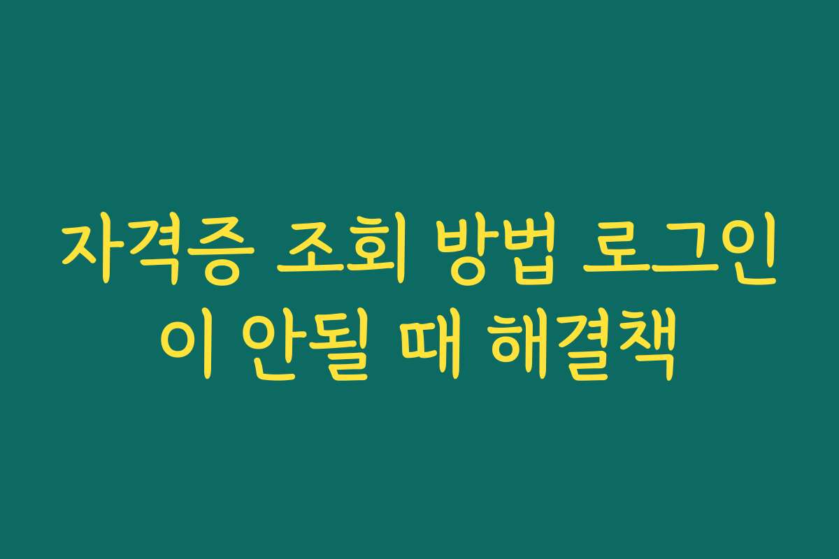자격증 조회 방법 로그인이 안될 때 해결책 자격증 조회 방법 로그인이 안될 때 해결책