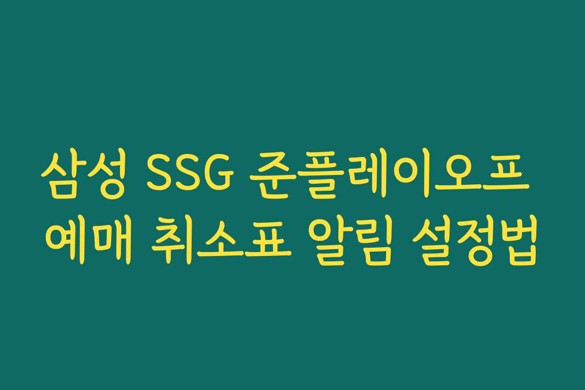 삼성 SSG 준플레이오프 예매 취소표 알림 설정법 삼성 SSG 준플레이오프 예매 취소표 알림 설정법