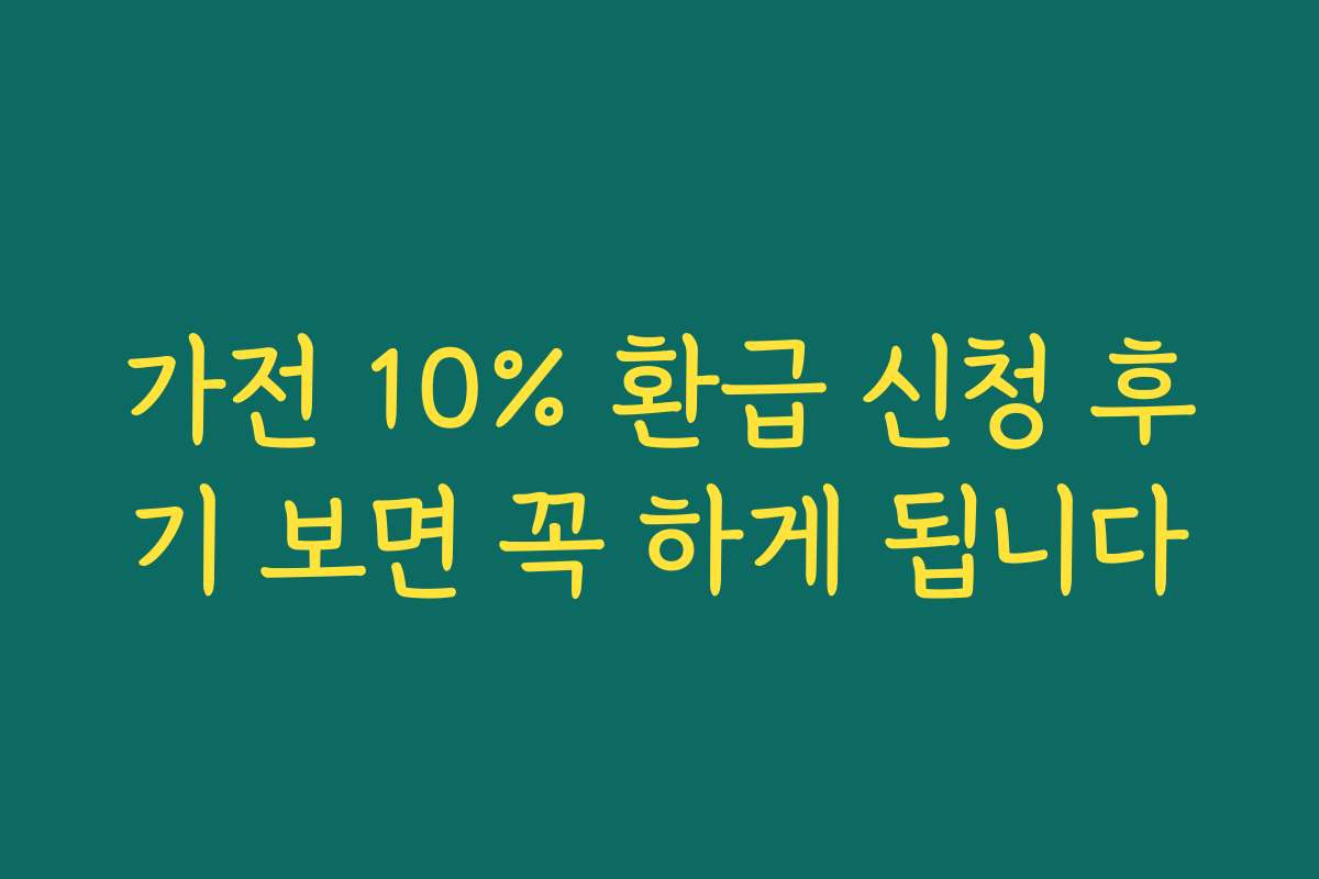 가전 10% 환급 신청 후기 보면 꼭 하게 됩니다 가전 10% 환급 신청 후기 보면 꼭 하게 됩니다